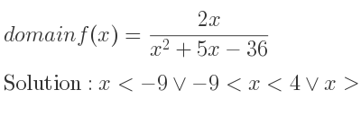 The domain of f(x)=(2x)/(x^2+5x-36) is x<-9\lor-9<x<4\lor x>4